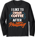 Drink Coffee After Knitting Funny Yarn Lover Combo Long Sleeve Yarn Supply | Trending 2025 | Customer Favorite