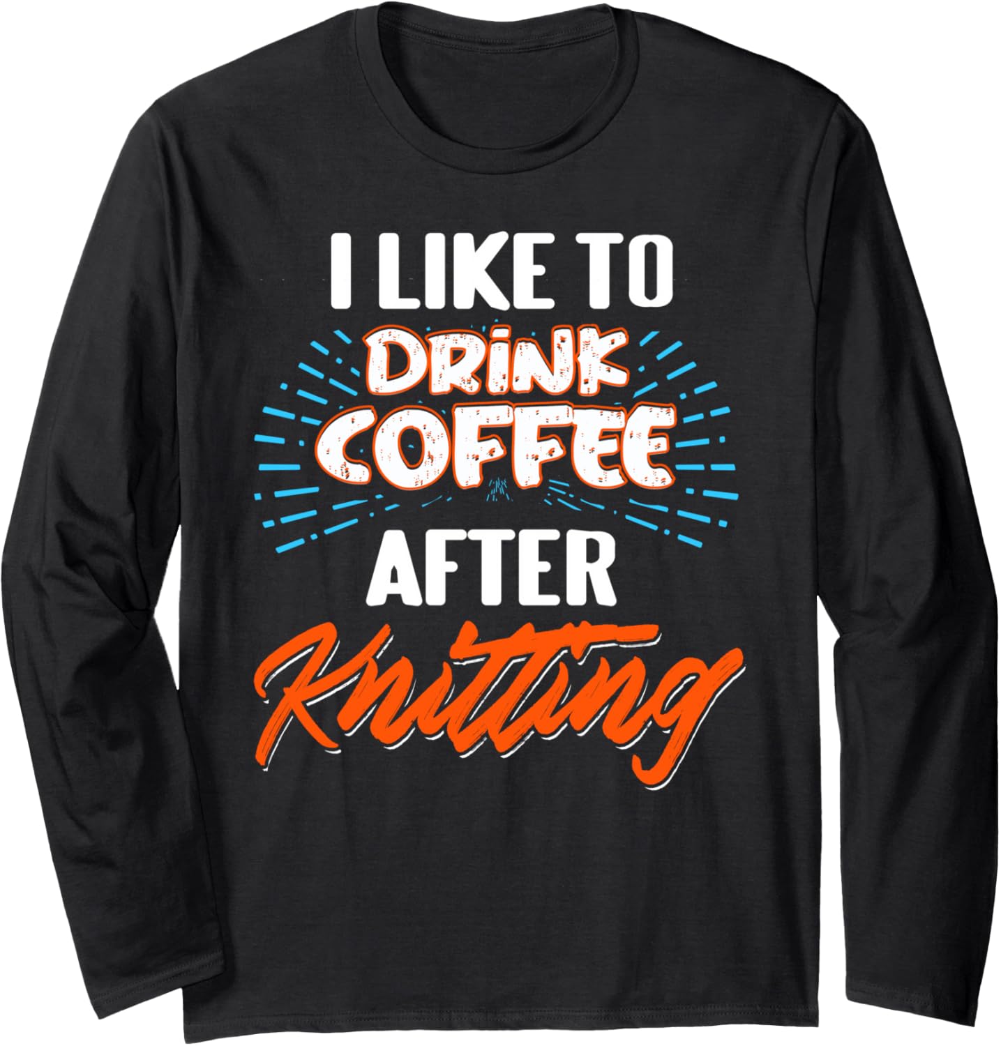 Drink Coffee After Knitting Funny Yarn Lover Combo Long Sleeve Yarn Supply | Trending 2025 | Customer Favorite