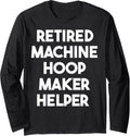 Retired Machine Hoop Maker Helper Long Sleeve Apparel | Best Seller Pick | Comfort Daily Wear
