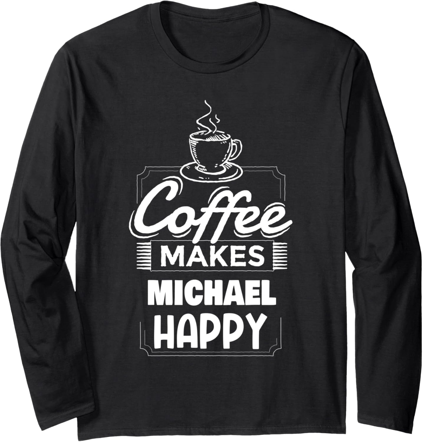 Coffee Makes Michael Happy Funny Michael Name Saying Long Sleeve Apparel | US Best Seller