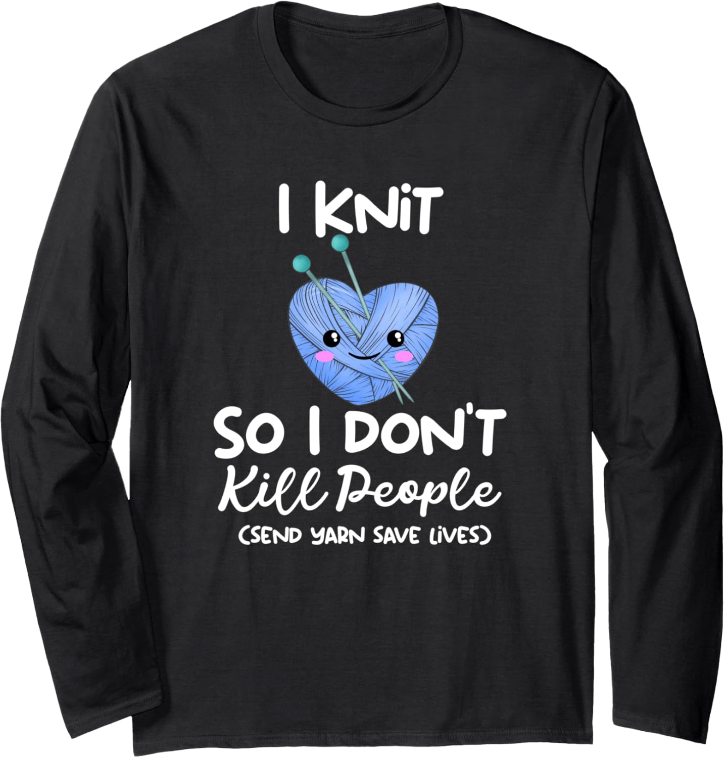 Funny Kawaii I Knit So I Don u2019t Kill People Send Yarn Long Sleeve Yarn Supply | Viral US Pick | High CTR Title