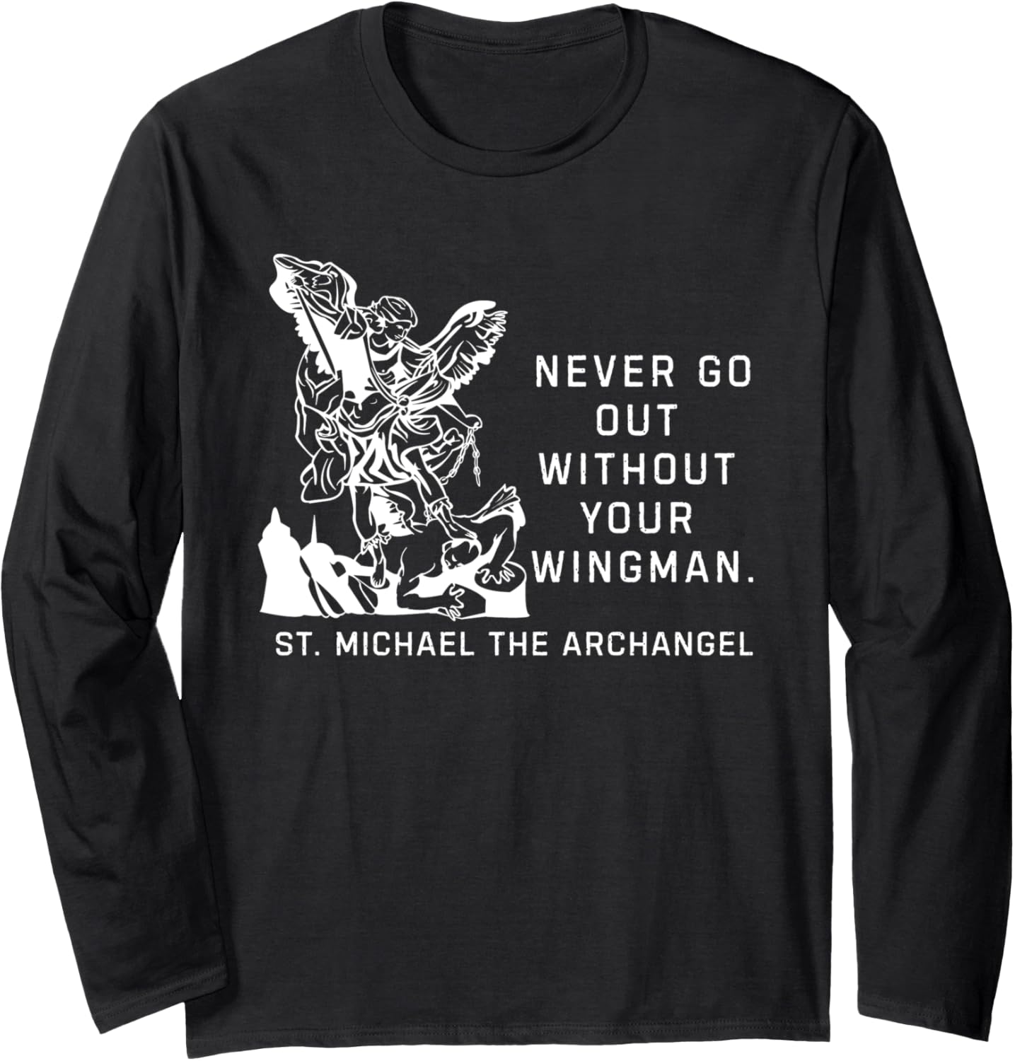 Never Go Out Without Your Wingman St. Michael The Archangel Long Sleeve Apparel | US Best Seller