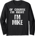 Of Course I'm Right I'm Mike Funny Sarcastic Michael Joke Long Sleeve Apparel | Premium Quality