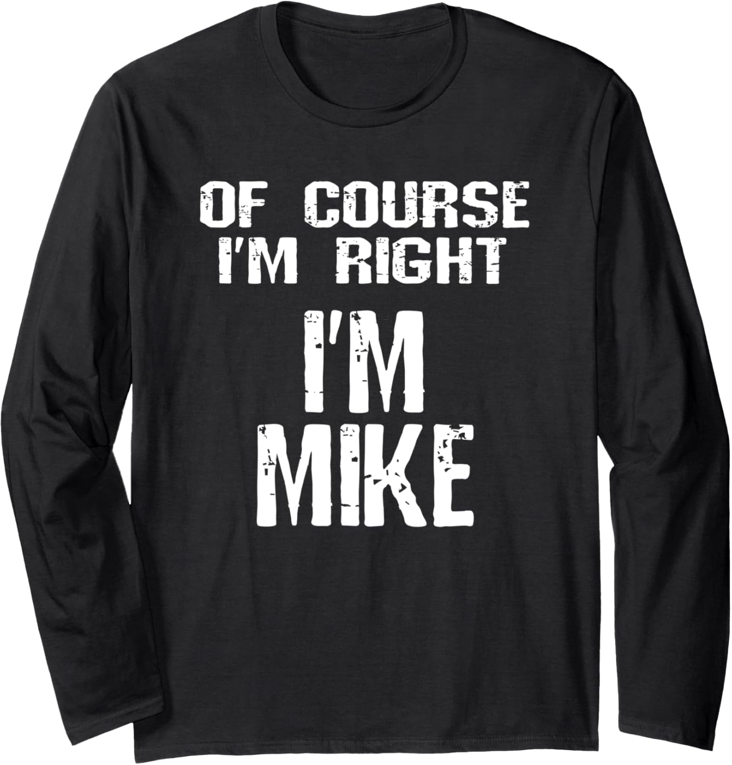 Of Course I'm Right I'm Mike Funny Sarcastic Michael Joke Long Sleeve Apparel | Premium Quality