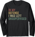In My Defence I Was Left Unsupervised Funny Troublemaker Long Sleeve Apparel | High Search Volume | Aesthetic Fit