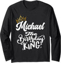 Michael The Birthday King Happy Birthday Shirt Men Boys Teen Long Sleeve T-Shirt | Perfect Gift Idea