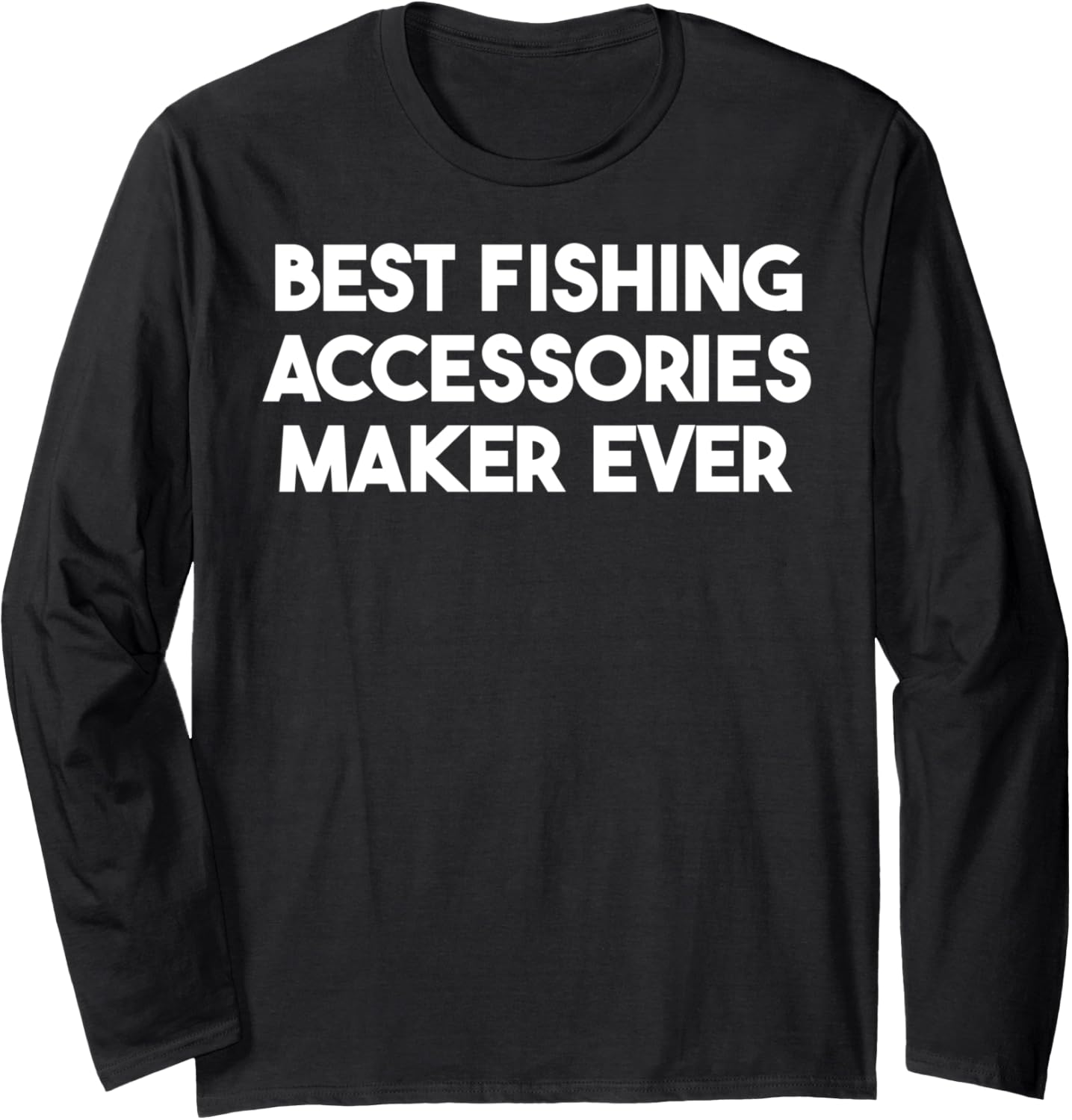 Best Fishing Accessories Maker Ever Long Sleeve Apparel | High Search Volume | Aesthetic Fit