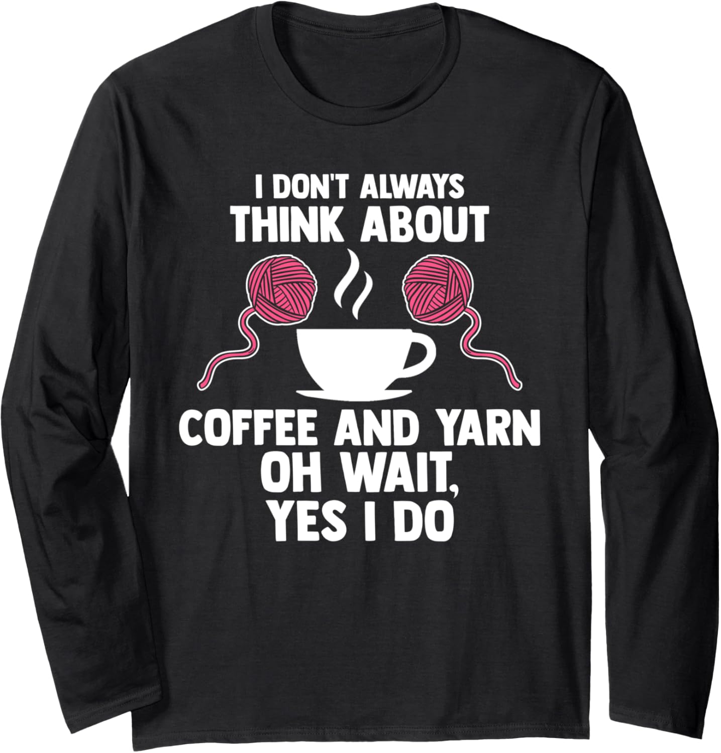 I don't always think about coffee and yarn coffee lover Long Sleeve Yarn Supply | High Search Volume | High CTR Title