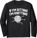 If I'm Sitting I'M Knitting Funny Crochet Yarn Enthusiast Long Sleeve Yarn Supply | Viral US Pick | Perfect for Crafters