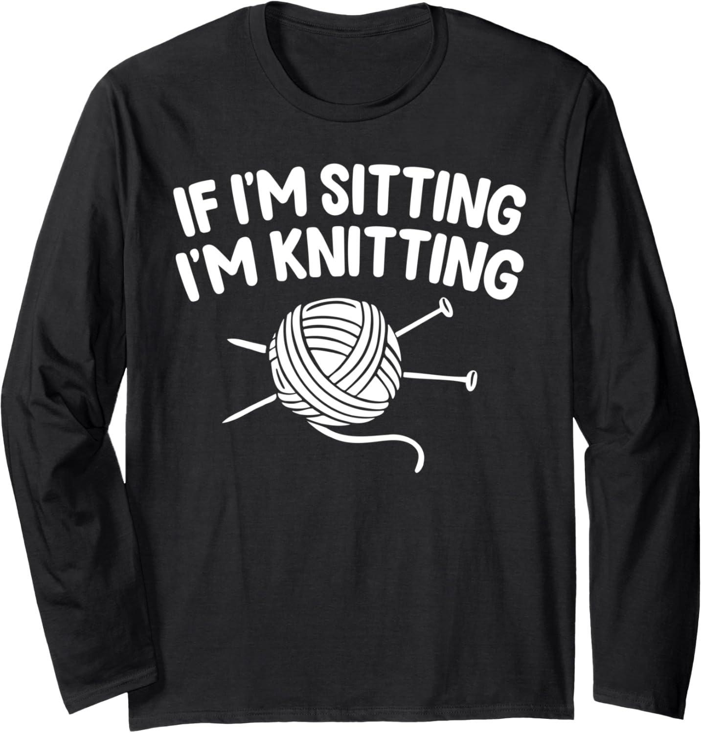 If I'm Sitting I'M Knitting Funny Crochet Yarn Enthusiast Long Sleeve Yarn Supply | Viral US Pick | Perfect for Crafters
