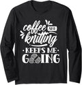 Coffee And Knitting Keeps Me Going Hobby Knitter Yarn Knit Long Sleeve Yarn Supply | Trending 2025 | Perfect for Craf...
