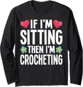 If I'm Sitting Then I'm Crocheting Yarn Lover Funny Crochet Long Sleeve Yarn Supply | Trending 2025 | Best Seller Choice