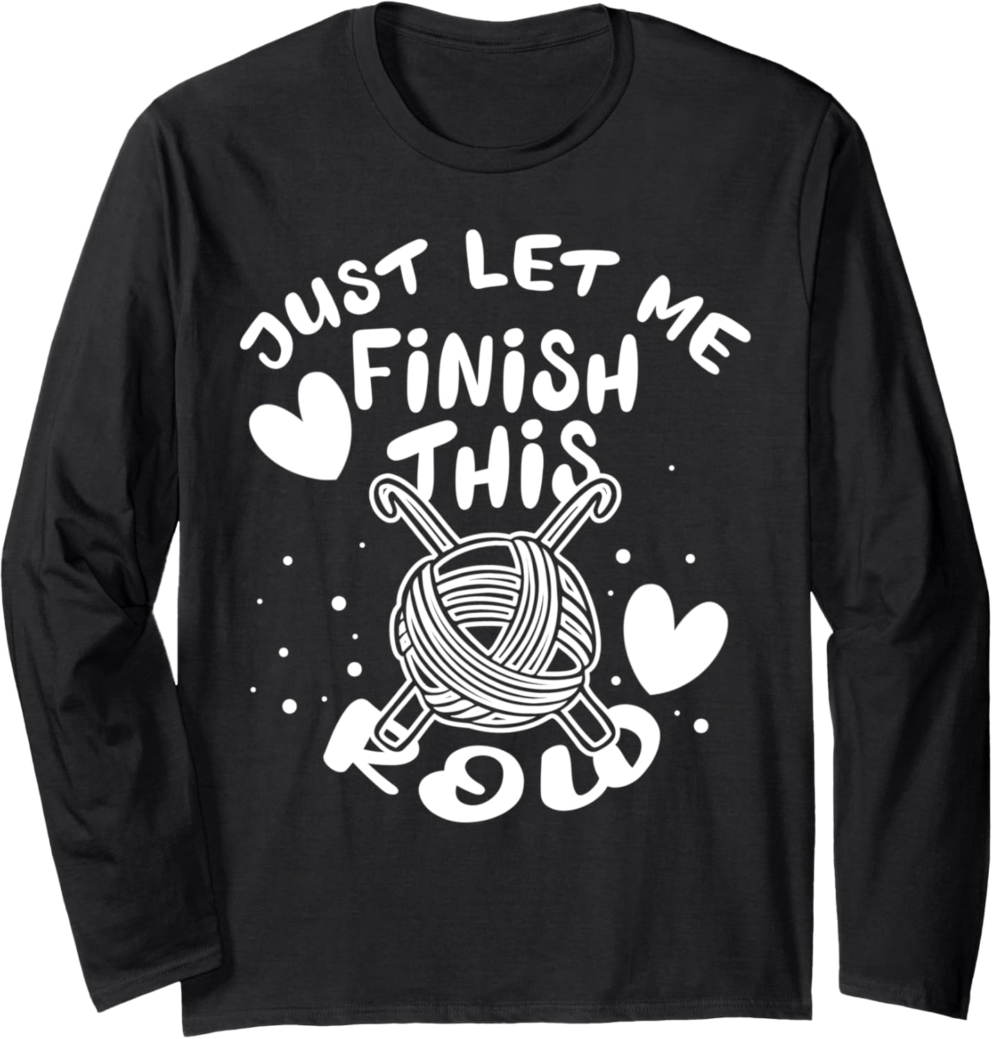 Just Let Me Finish This Row Funny Yarn Crochett Mother Day Long Sleeve Yarn Supply | Viral US Pick | Perfect for Craf...