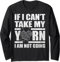 If I Can't Take My Yarn I Am Not Going - Knitting Crocheting Long Sleeve Yarn Supply | High Search Volume | Best Sell...