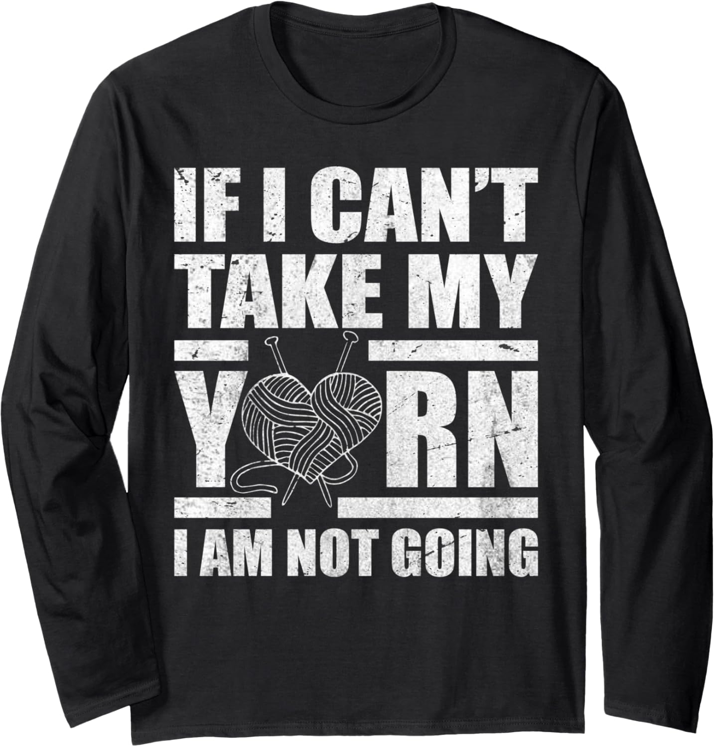If I Can't Take My Yarn I Am Not Going - Knitting Crocheting Long Sleeve Yarn Supply | High Search Volume | Best Sell...
