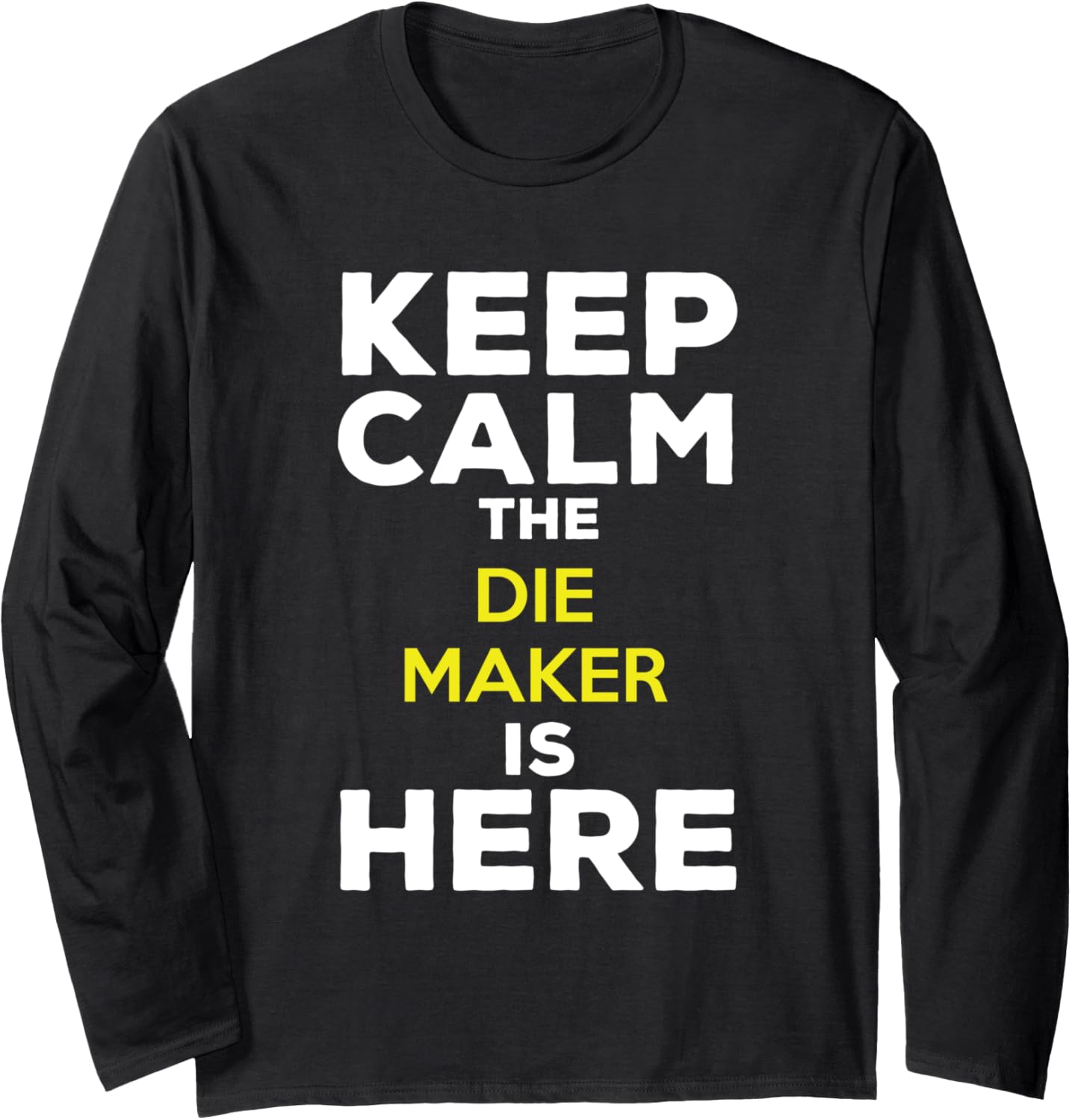 Keep Calm The Die Maker Is Here Long Sleeve Apparel | High Search Volume | Comfort Daily Wear