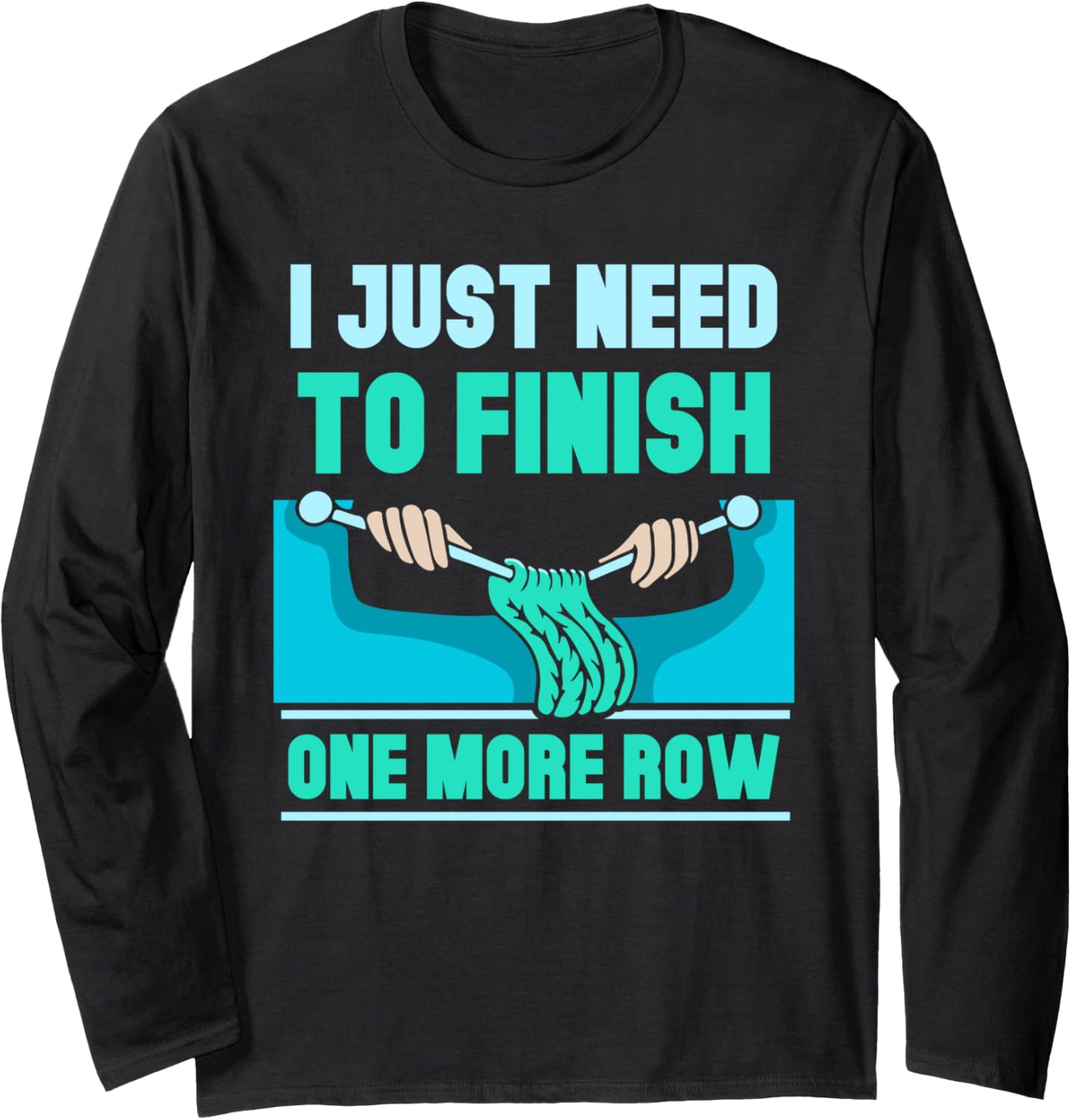 I Just Need To Finish One More Row Knit Yarn Knitting Hobby Long Sleeve Yarn Supply | Top Rated | High CTR Title