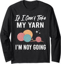 If I Can't Take My Yarn I Am Not Going Knitting Crocheting Long Sleeve Yarn Supply | Top Rated | Customer Favorite