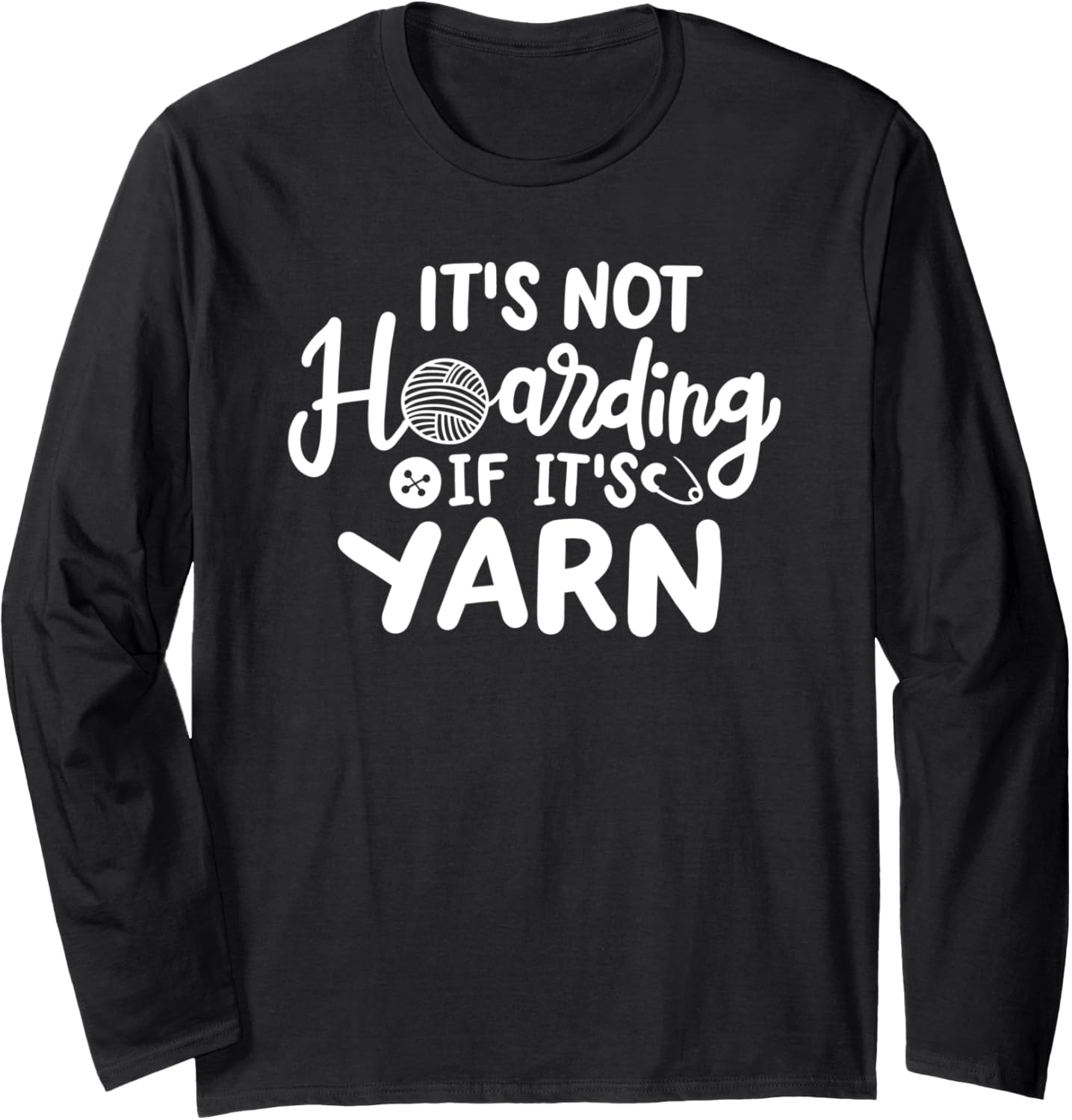 Its Not Hoarding If Its Yarn, Cute Crochet Yarn Hoarder Long Sleeve Yarn Supply | High Search Volume | Customer Favorite