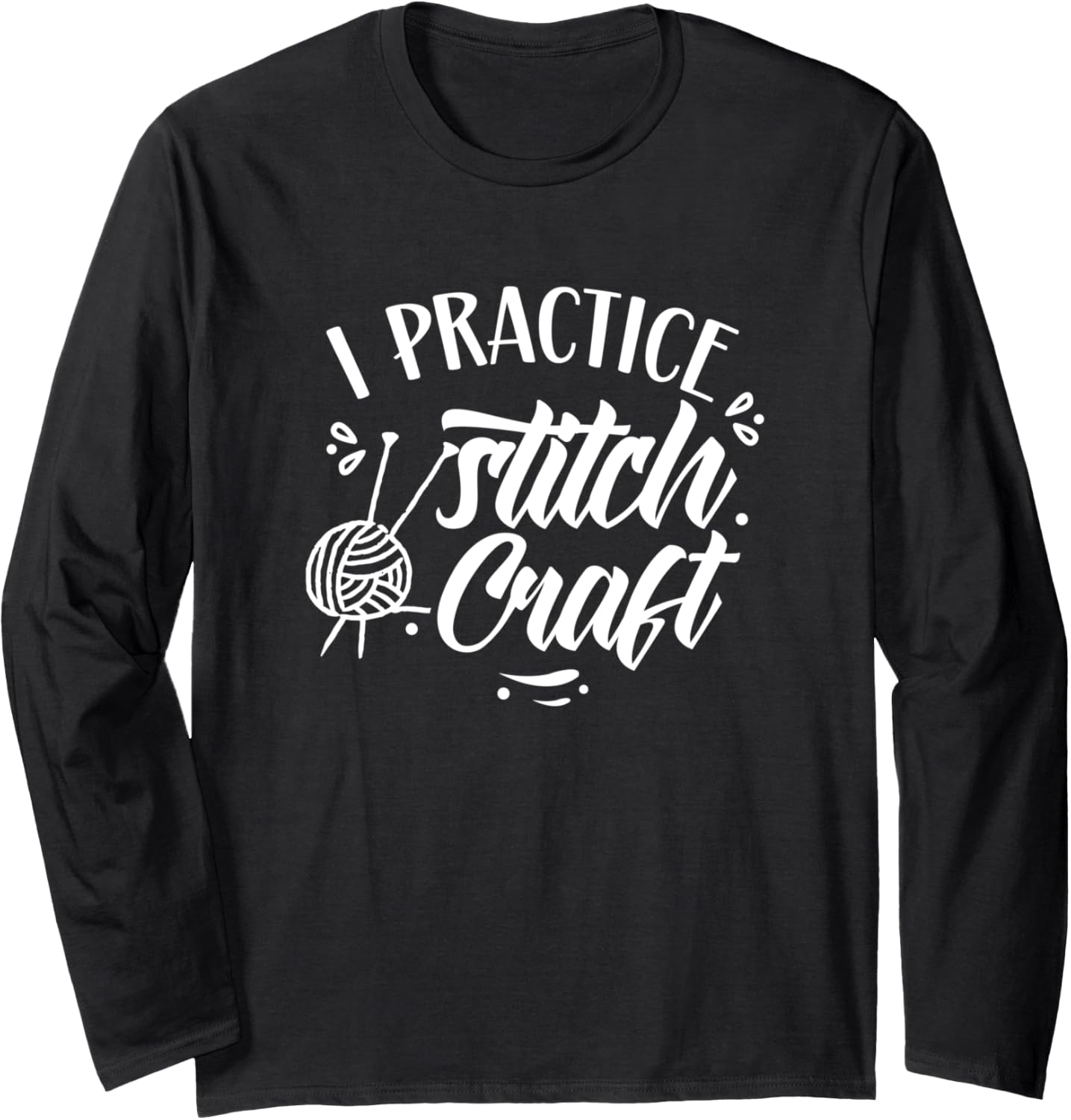 I Practice Stitch Craft Hobby Knitting Yarn Knit Knitter Long Sleeve Yarn Supply | Trending 2025 | High CTR Title