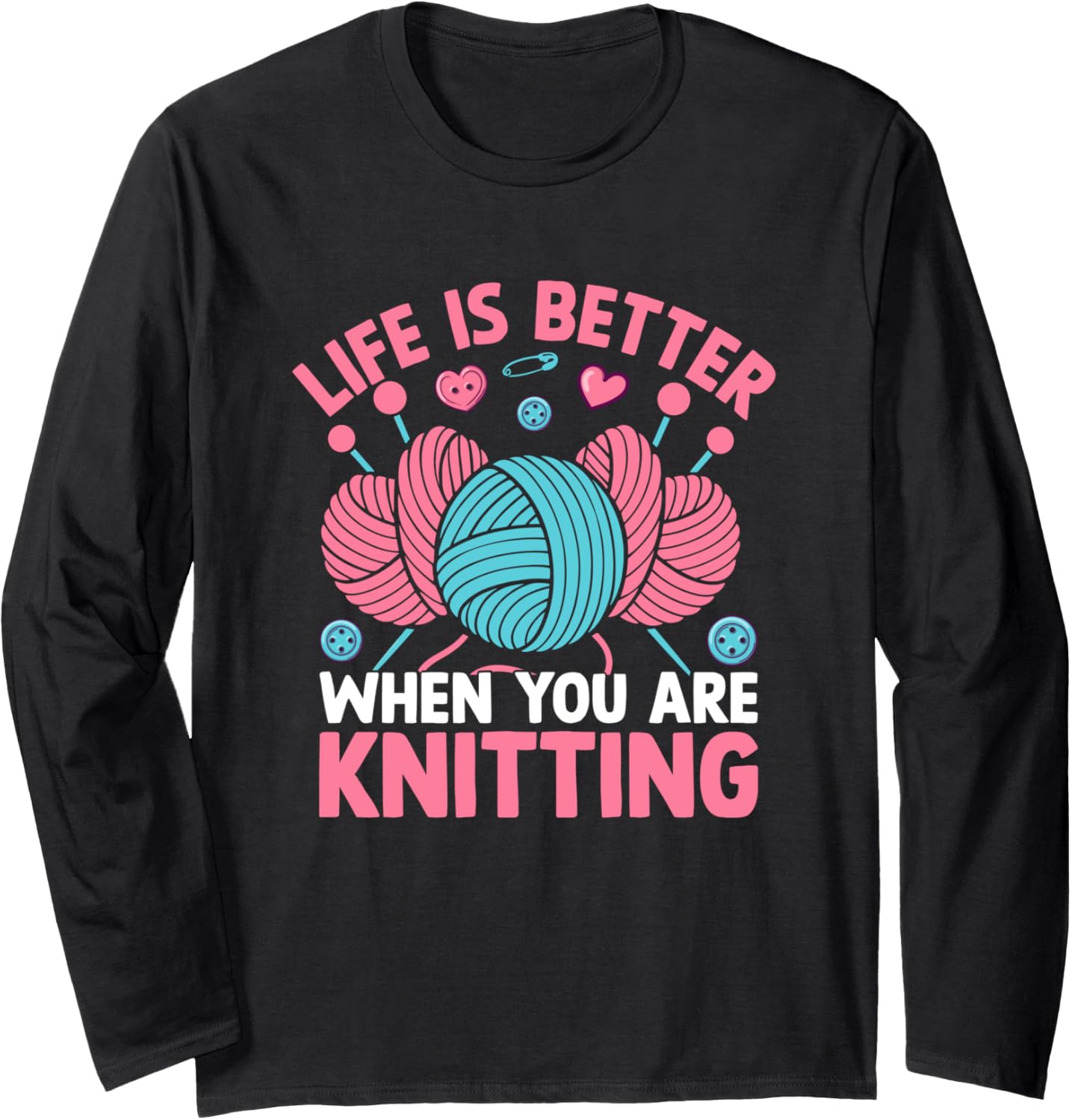 Life Is Better When You Are Knitting Yarn Long Sleeve Yarn Supply | Viral US Pick | High CTR Title