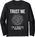 Trust Me Im A Watch Maker Watchmaker Horologist Long Sleeve Apparel | Premium Quality | Perfect Gift Idea