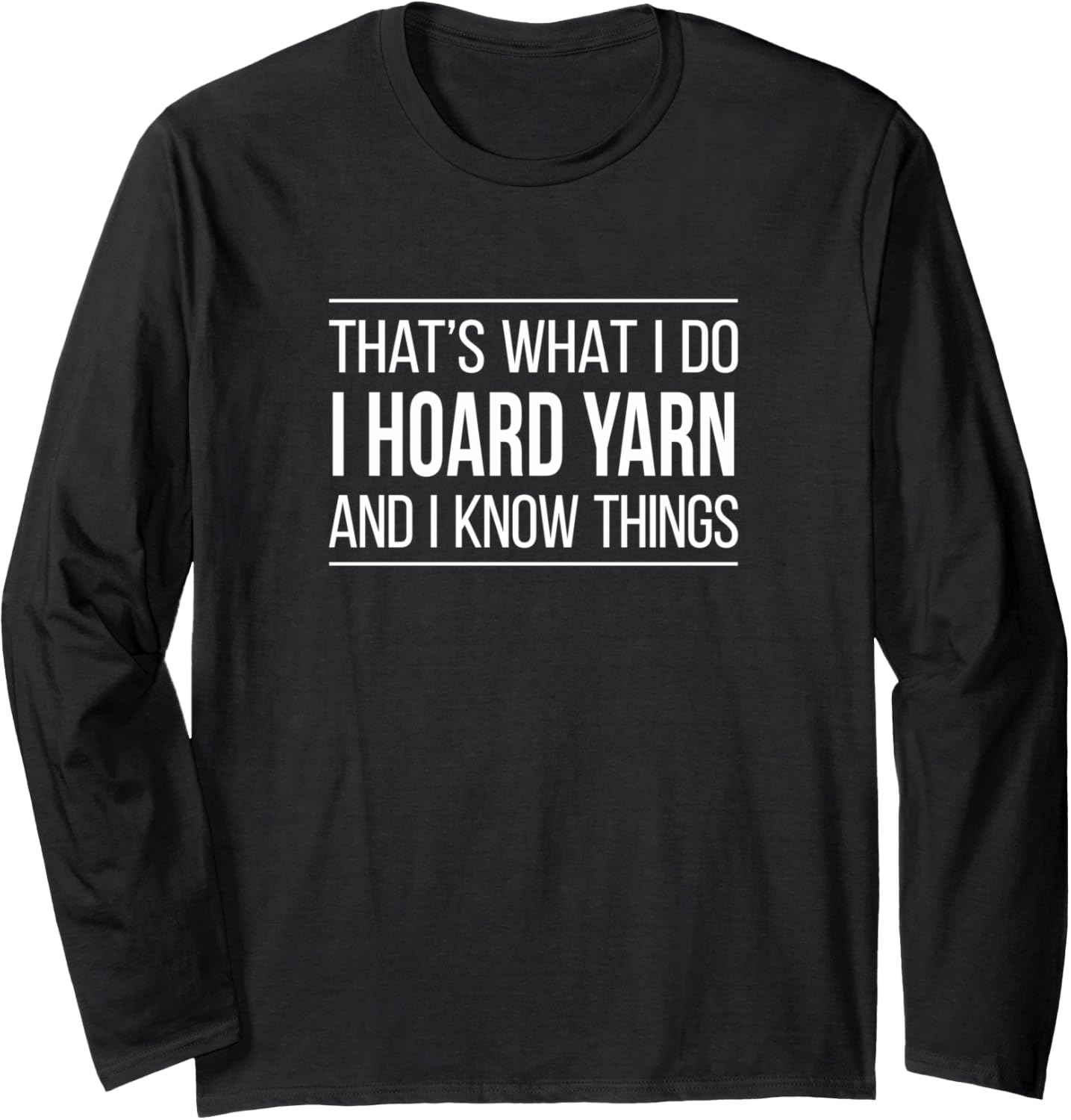 That's What I Do - I Hoard Yarn And I Know Things - Long Sleeve Yarn Supply | Top Rated | Best Seller Choice