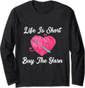 Life Is Short Buy The Yarn For Women Funny Crochet Knitting Long Sleeve Yarn Supply | High Search Volume | Perfect fo...