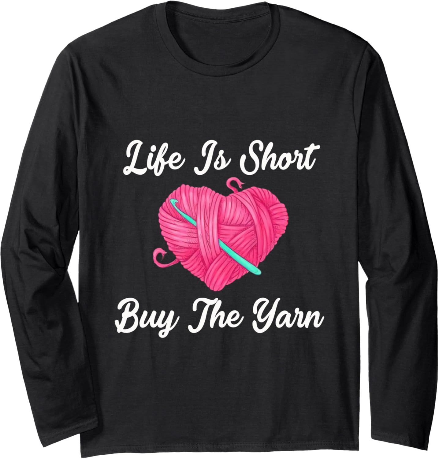 Life Is Short Buy The Yarn For Women Funny Crochet Knitting Long Sleeve Yarn Supply | High Search Volume | Perfect fo...