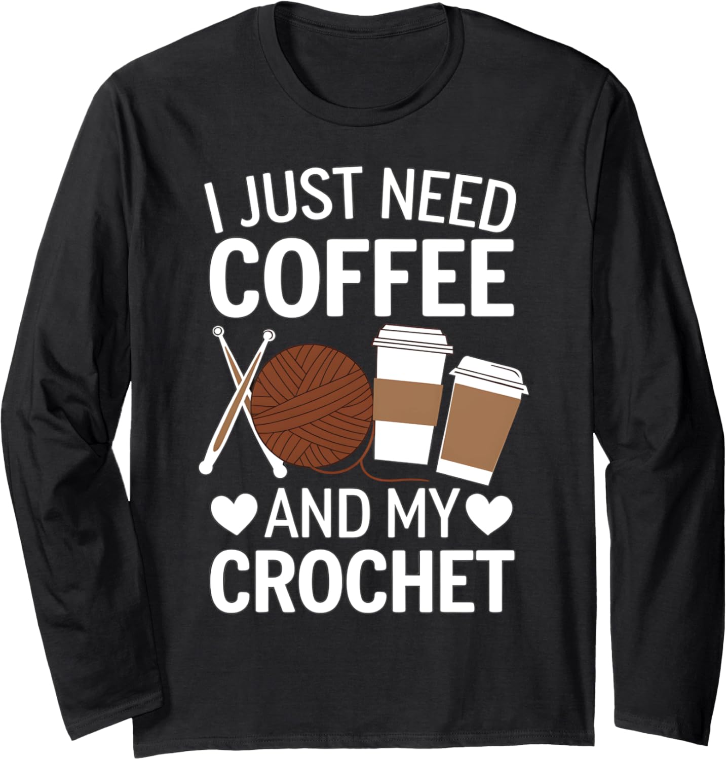 I Just Need Coffee and My Crochet Funny Knitting Yarn Lover Long Sleeve Yarn Supply | Viral US Pick | Customer Favorite