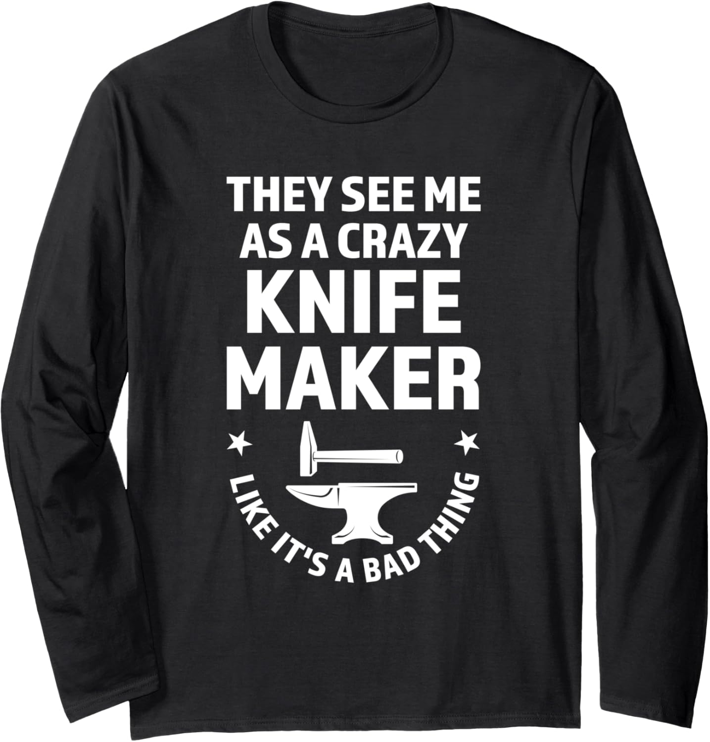 they see me as a crazy knife maker knives Long Sleeve Apparel | US Viral Style | Perfect Gift Idea