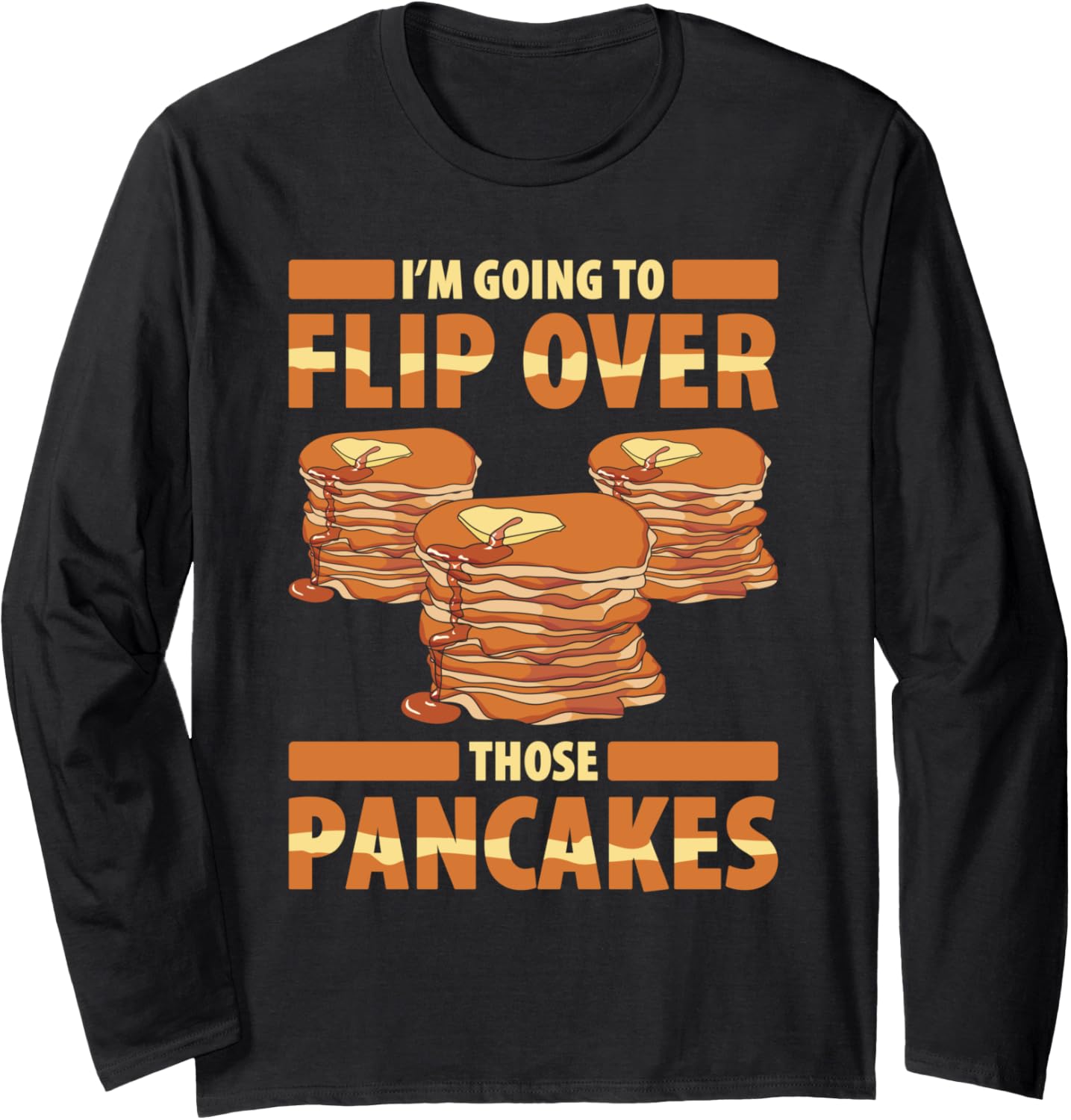Im Going To Flip Over Those Pancakes Pancake Maker Flipping Long Sleeve Apparel | Premium Quality | Comfort Daily Wear