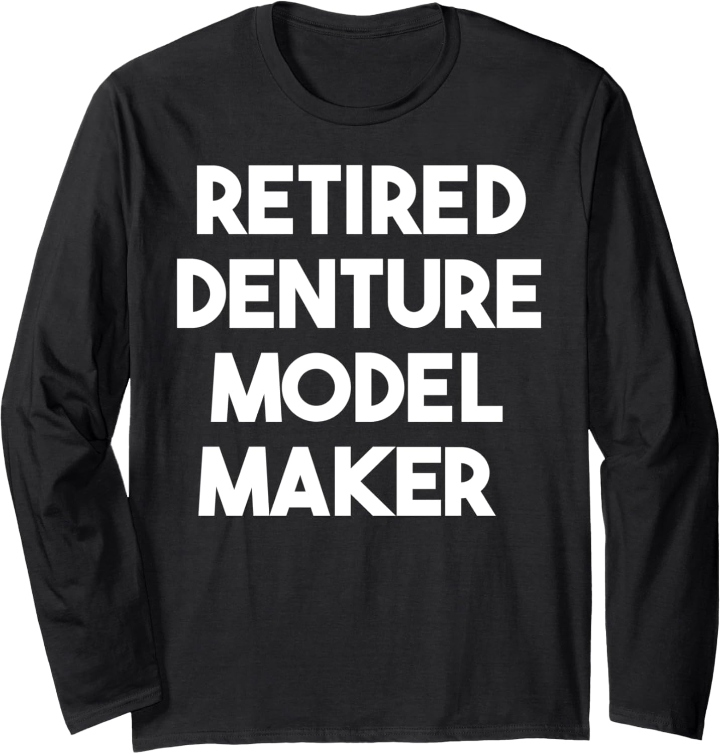 Retired Denture Model Maker Long Sleeve Apparel | Premium Quality | Perfect Gift Idea