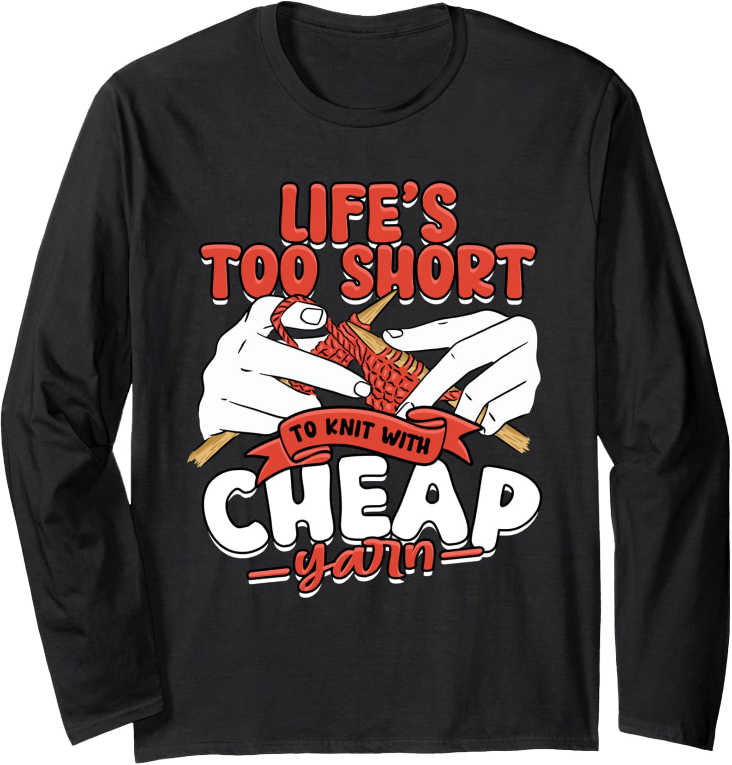 Knitting Life's too short to knit with cheap yarn Long Sleeve Yarn Supply | Top Rated | High CTR Title