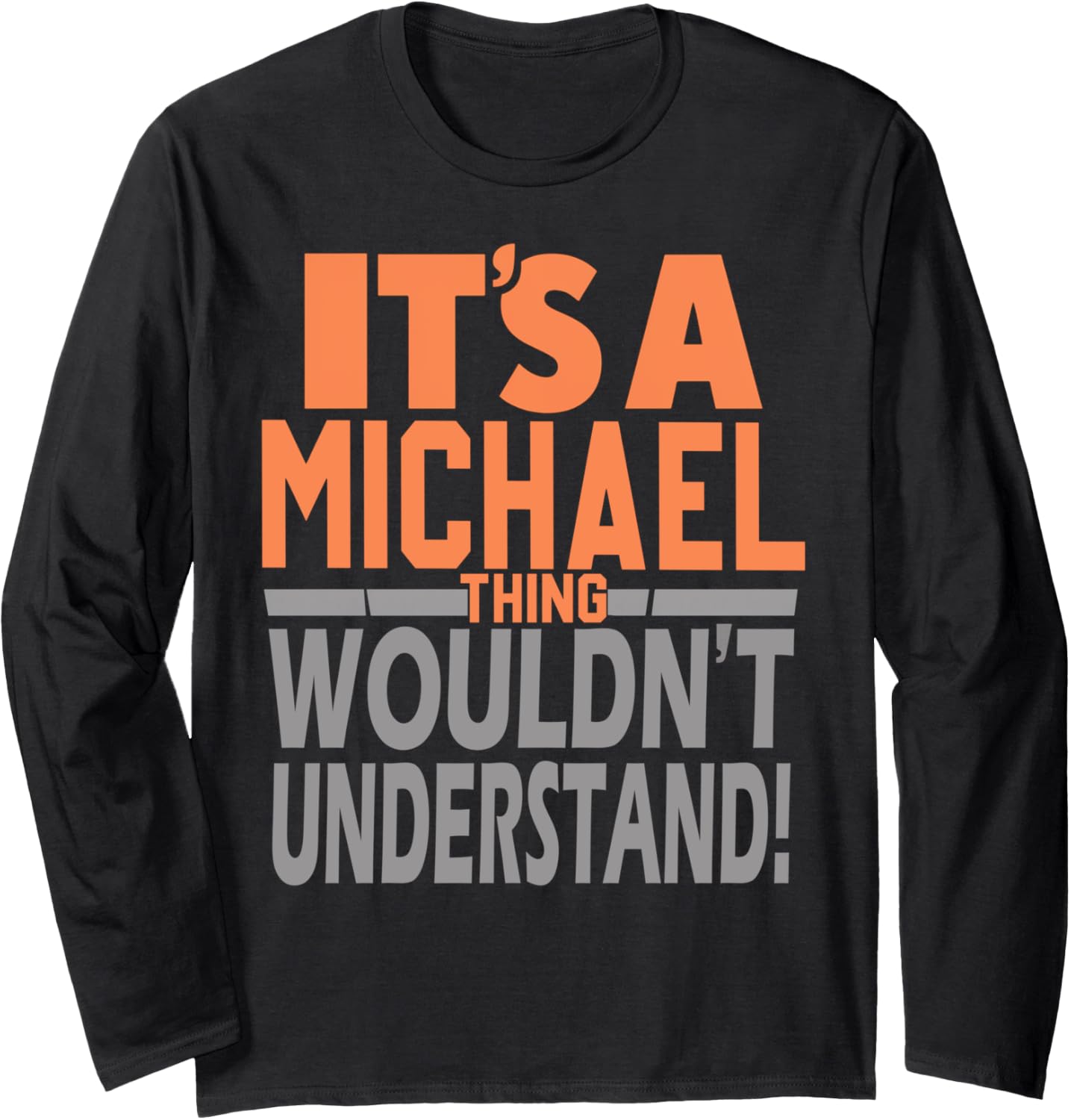 It's A Michael Thing Wouldn't Understand Name Michael Long Sleeve Apparel | Everyday Casual Wear