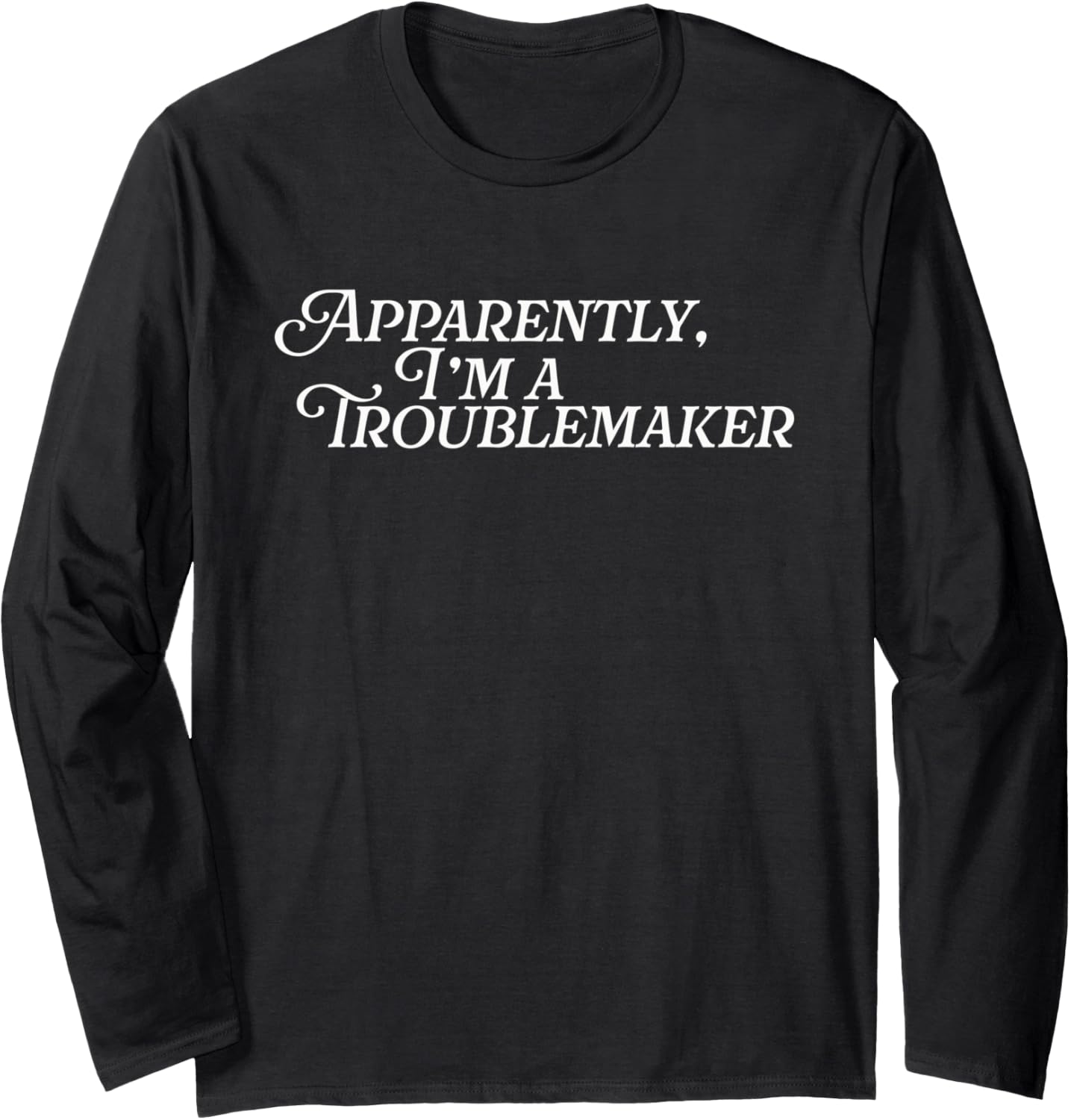 Apparently I'm A Troublemaker Jokester Funny Trouble Maker Long Sleeve Apparel | Trending 2025 | Perfect Gift Idea