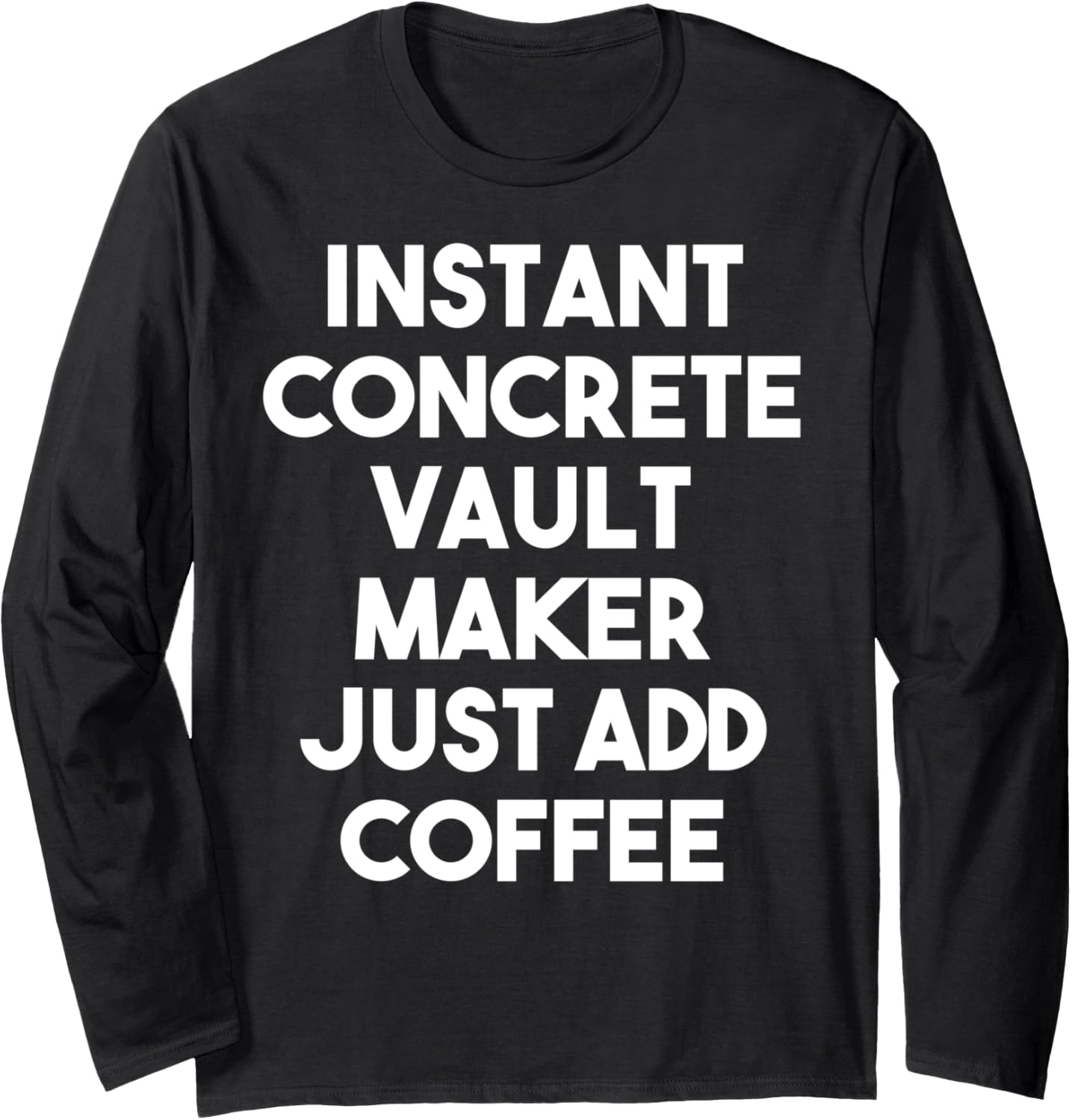 Instant Concrete Vault Maker Just Add Coffee Long Sleeve Apparel | High Search Volume | Comfort Daily Wear