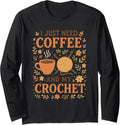I Just Need Coffee and My Crochet Funny Cute Crocheting Long Sleeve Yarn Supply | Trending 2025 | Perfect for Crafters