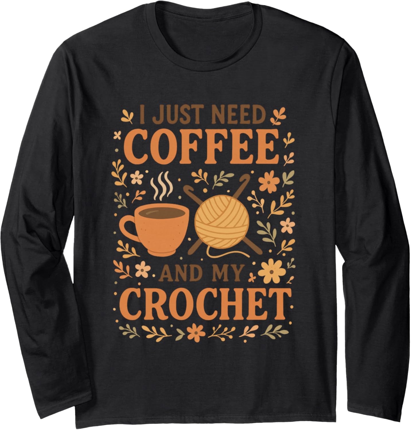 I Just Need Coffee and My Crochet Funny Cute Crocheting Long Sleeve Yarn Supply | Trending 2025 | Perfect for Crafters