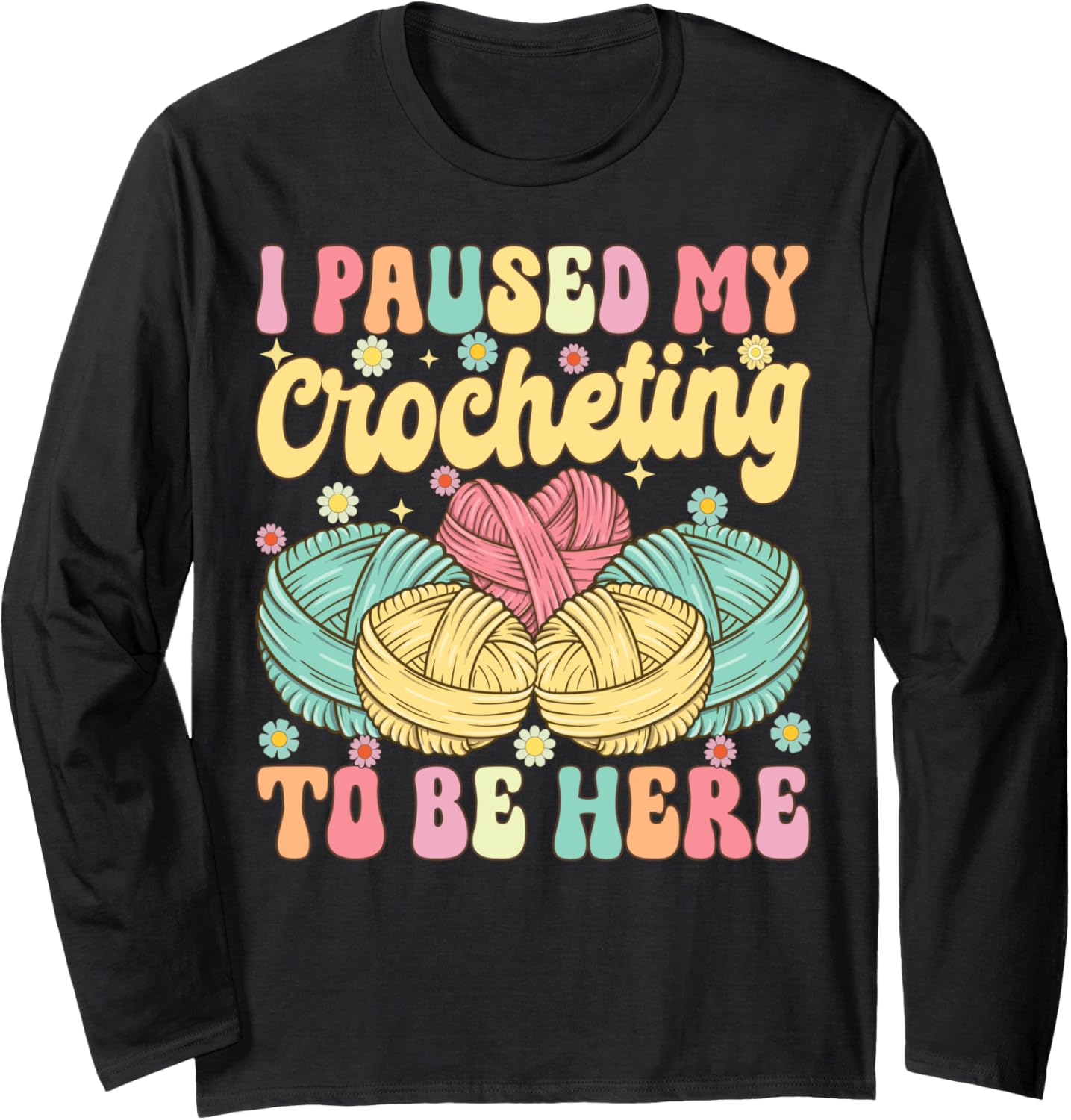 I Paused My Crocheting To Be Here Groovy Knitting Yarn Lover Long Sleeve Yarn Supply | Premium Quality | High CTR Title