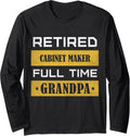 Retired Cabinet Maker Full Time Grandpa Long Sleeve Apparel | Trending 2025 | Must-Have Style