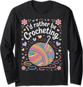 Craft Life I'd Rather Be Crocheting for Yarn Crafters Long Sleeve Yarn Supply | Premium Quality | High CTR Title
