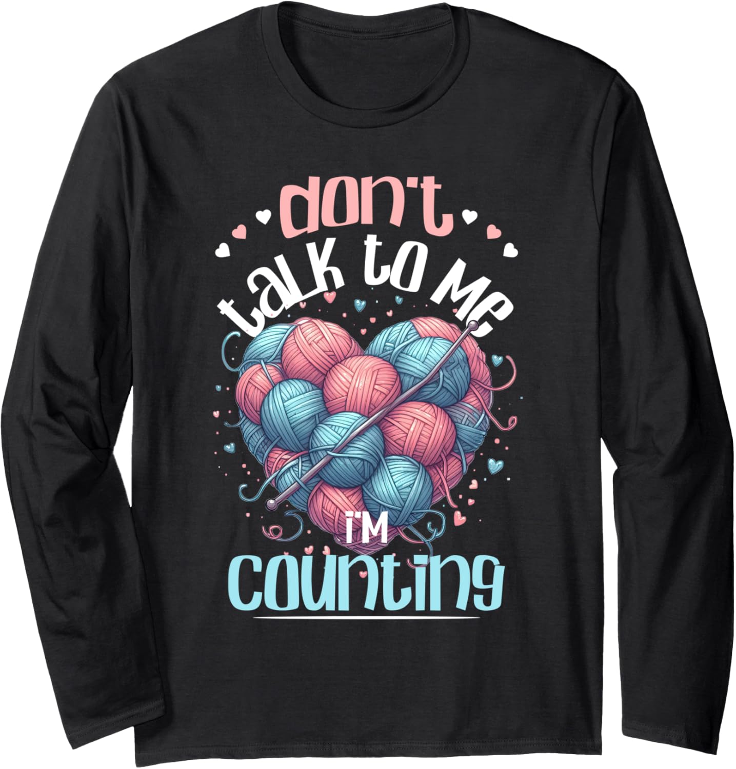 Don't Talk To Me I'm Counting Yarn Heart Funny Crochet Long Sleeve Yarn Supply | Viral US Pick | Perfect for Crafters