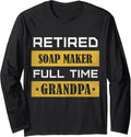 Retired Soap Maker Full Time Grandpa Retirement Long Sleeve Apparel | US Viral Style | Must-Have Style