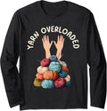 Yarn Collection YARN OVERLOADED Funny Yarn Collector Long Sleeve Yarn Supply | Trending 2025 | Perfect for Crafters
