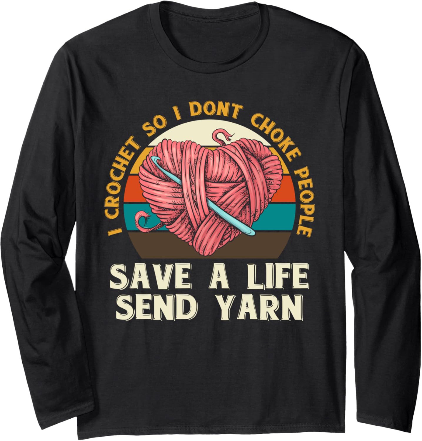 I Crochet So I Dont Choke People Send Yarn Crocheter Gifts Long Sleeve Yarn Supply | Trending 2025 | High CTR Title