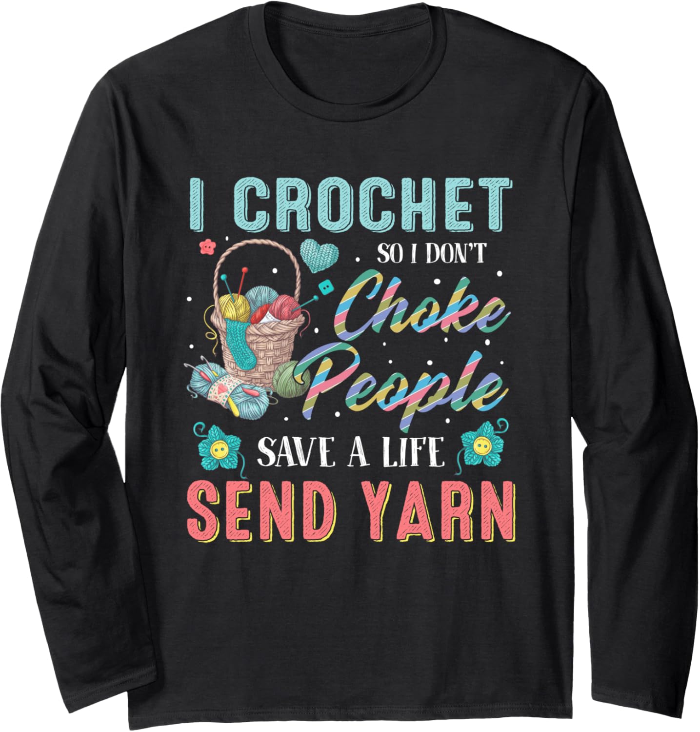 I crochet so i don't choke people save a life send yarn Long Sleeve Yarn Supply | Trending 2025 | Perfect for Crafters