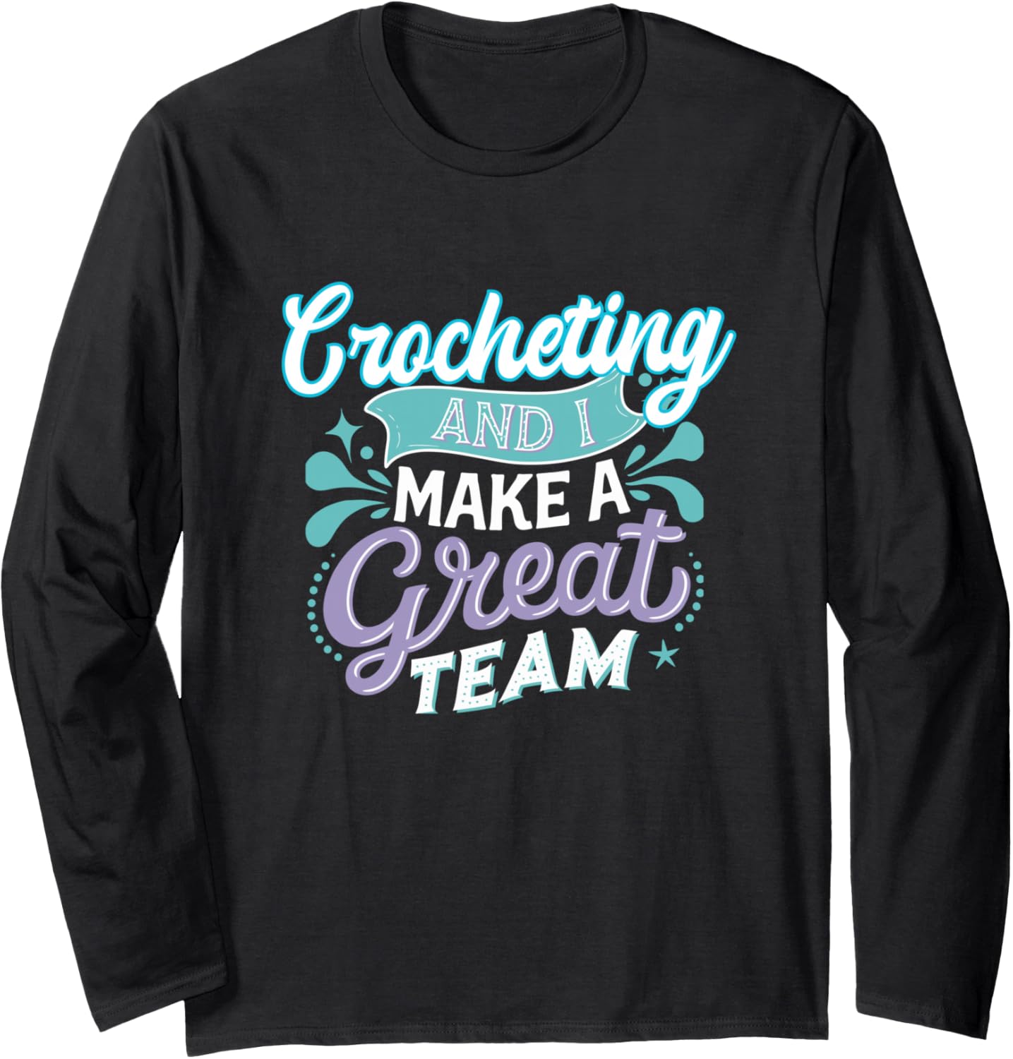 Crocheting and I Make a Great Team for Funny Yarn Lovers Long Sleeve Yarn Supply | Premium Quality | Best Seller Choice