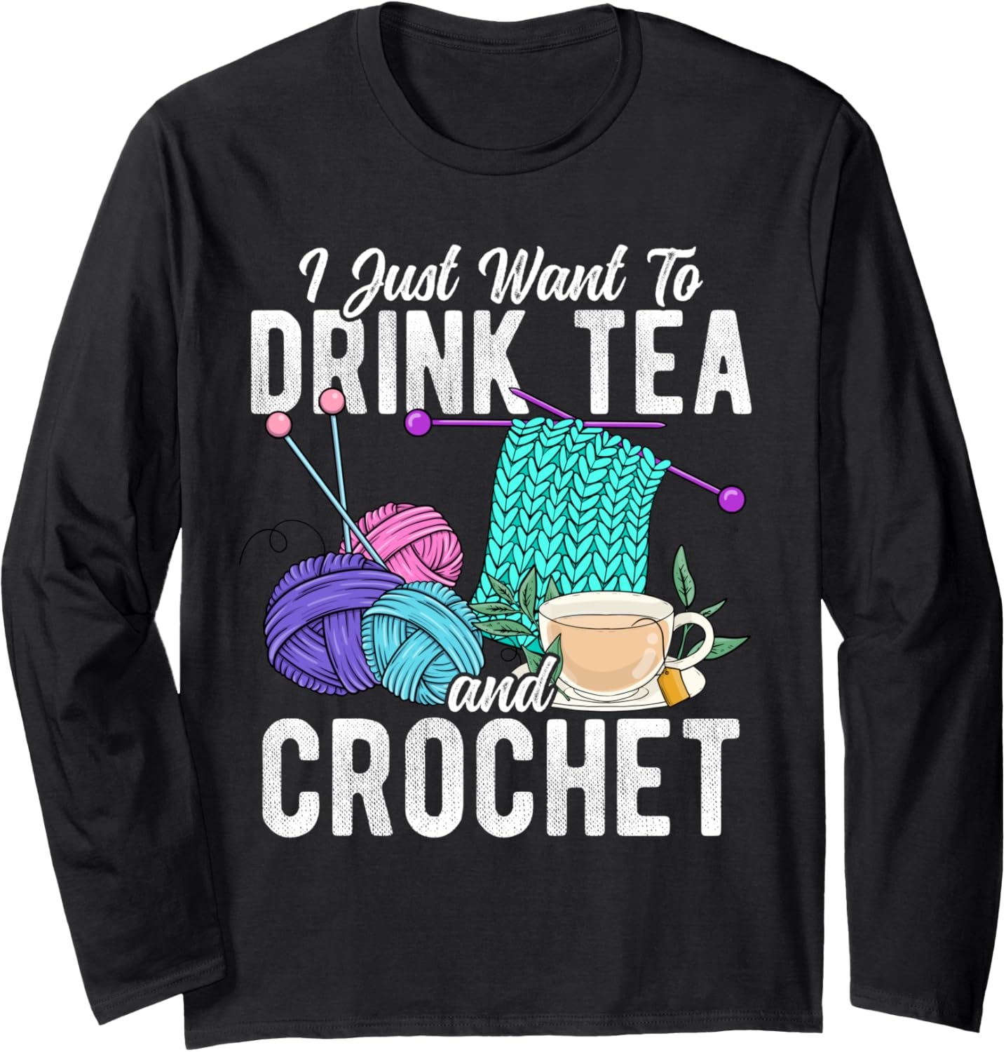 I Just Want To Drink Tea And Crochet Tea Yarn Hobby Long Sleeve Yarn Supply | Premium Quality | Perfect for Crafters