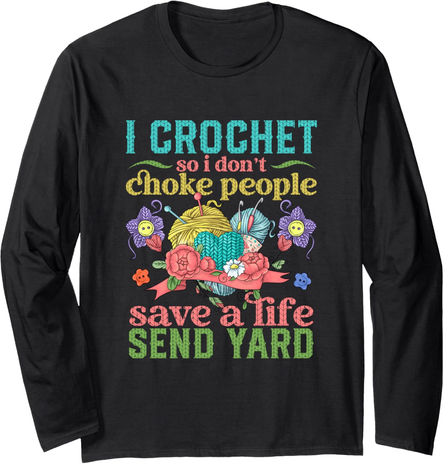I Crochet So I Don u2019t Choke People Save A Life Send Yarn Long Sleeve Yarn Supply | Premium Quality | Customer Fav...